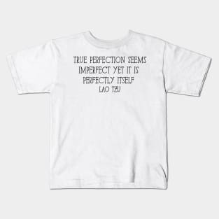 True perfection seems imperfect yet it is perfectly itself - Lao Tzu Kids T-Shirt